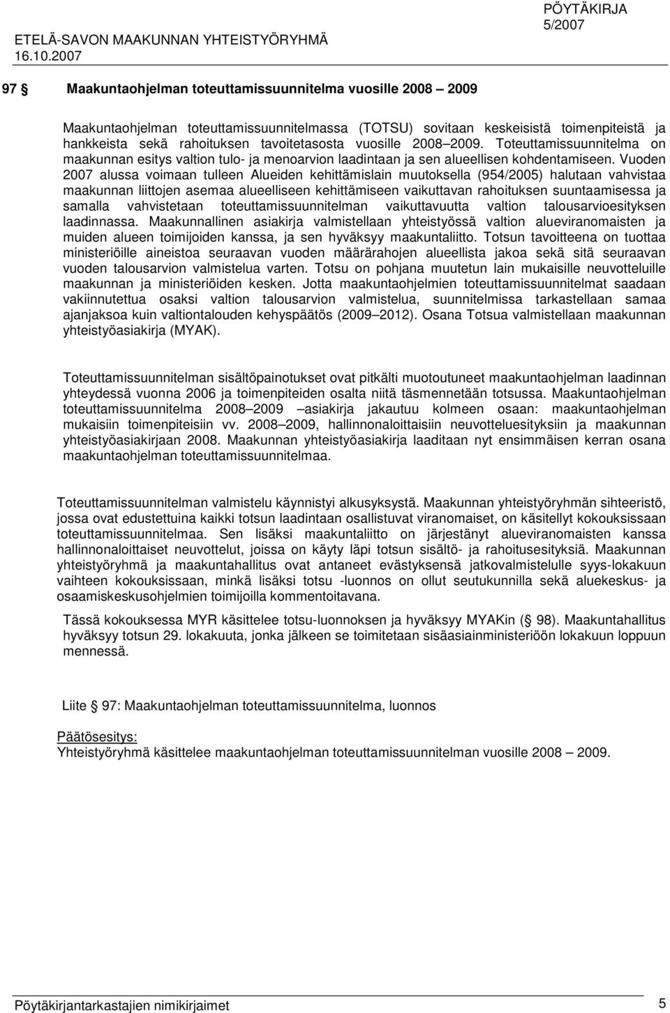 Vuoden 2007 alussa voimaan tulleen Alueiden kehittämislain muutoksella (954/2005) halutaan vahvistaa maakunnan liittojen asemaa alueelliseen kehittämiseen vaikuttavan rahoituksen suuntaamisessa ja