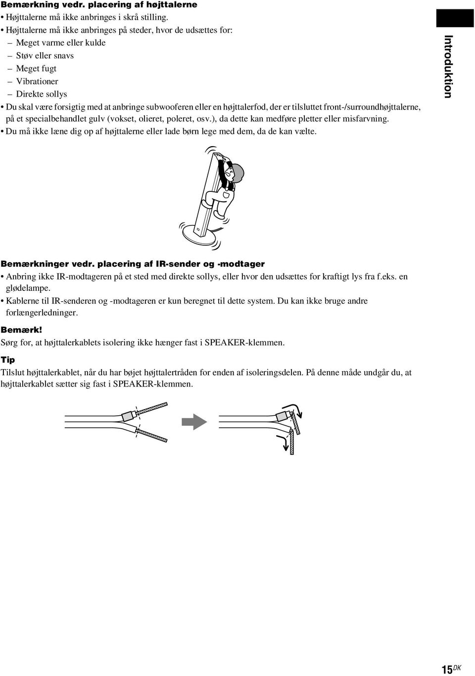 en højttalerfod, der er tilsluttet front-/surroundhøjttalerne, på et specialbehandlet gulv (vokset, olieret, poleret, osv.), da dette kan medføre pletter eller misfarvning.