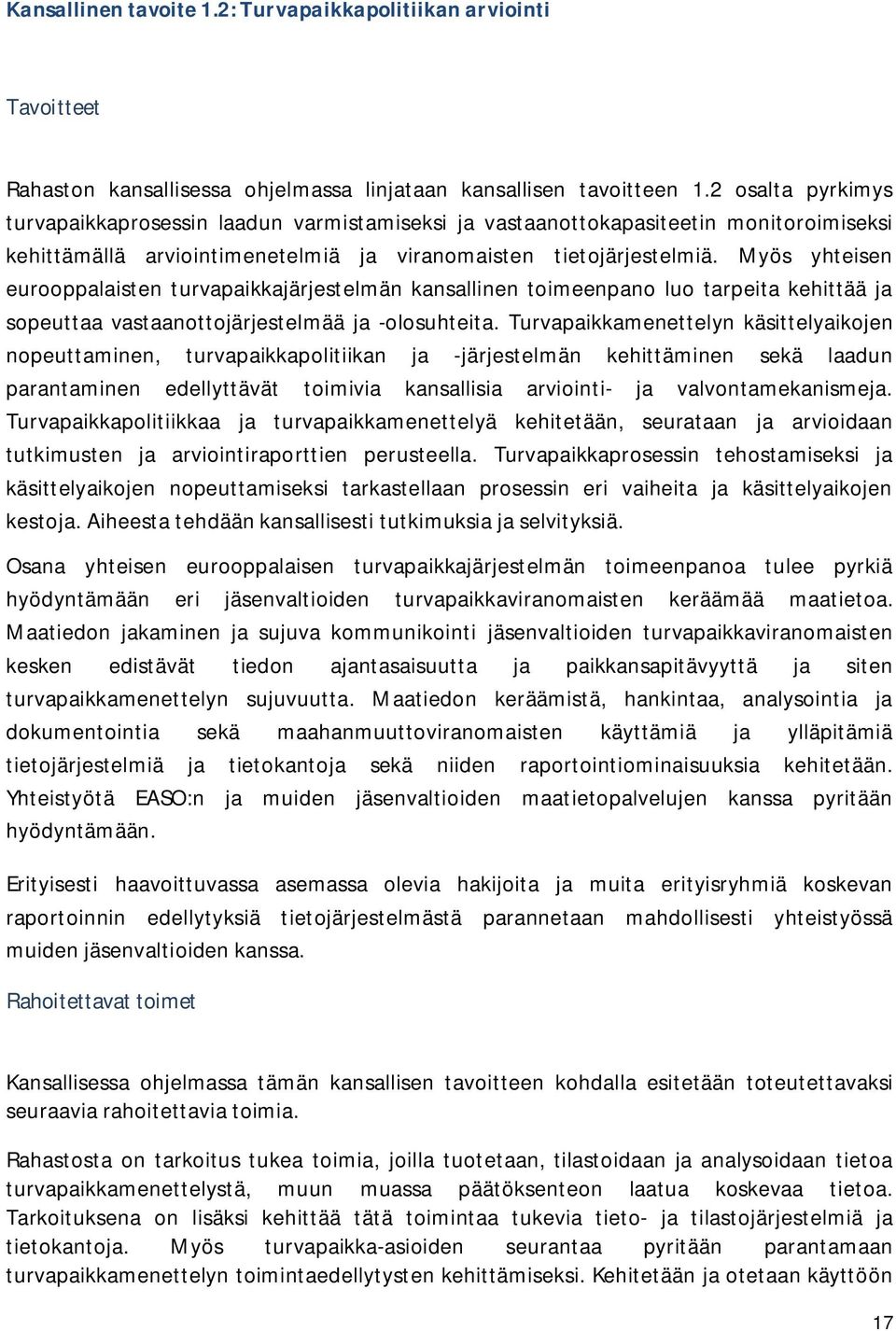 Myös yhteisen eurooppalaisten turvapaikkajärjestelmän kansallinen toimeenpano luo tarpeita kehittää ja sopeuttaa vastaanottojärjestelmää ja -olosuhteita.
