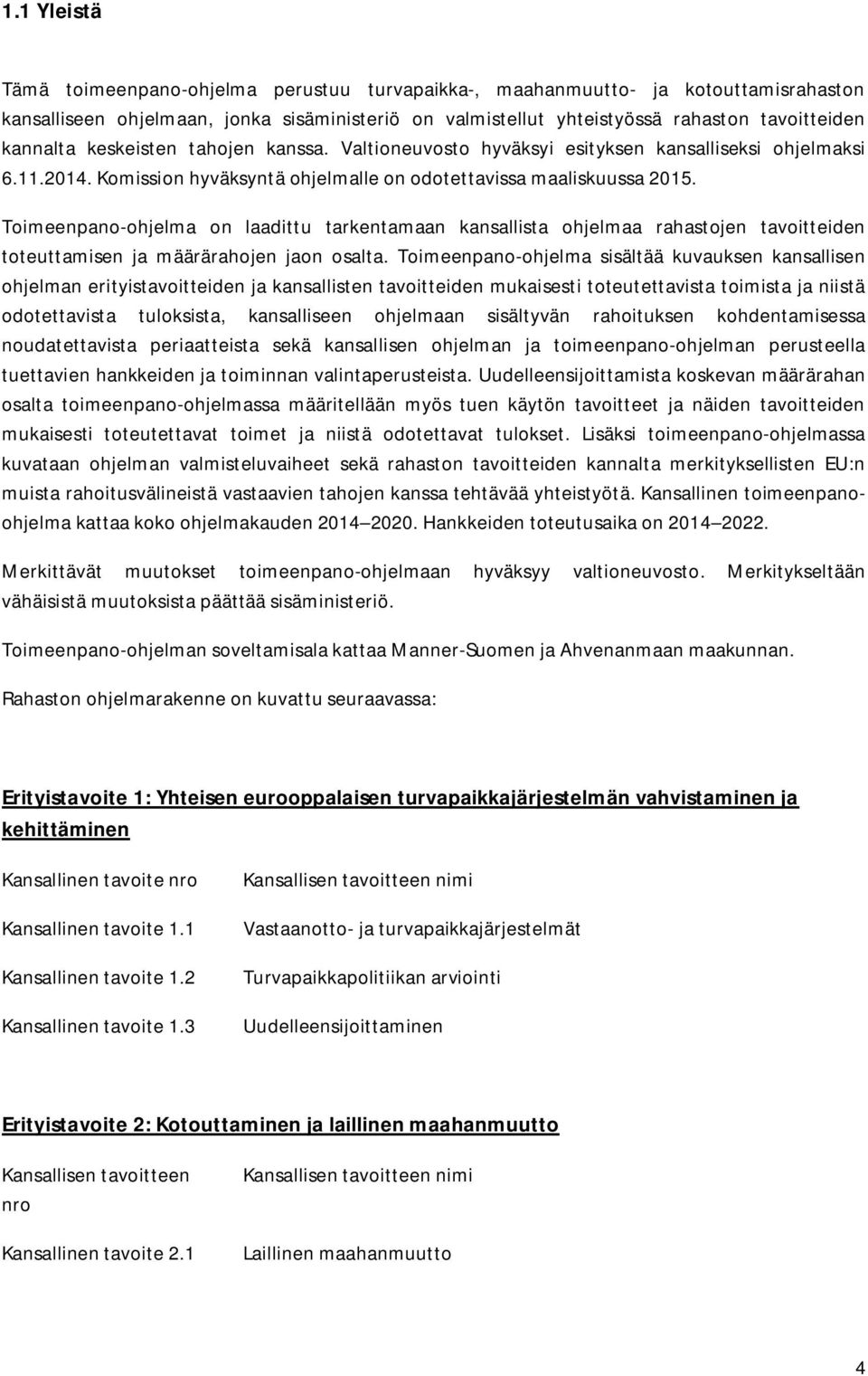 Toimeenpano-ohjelma on laadittu tarkentamaan kansallista ohjelmaa rahastojen tavoitteiden toteuttamisen ja määrärahojen jaon osalta.