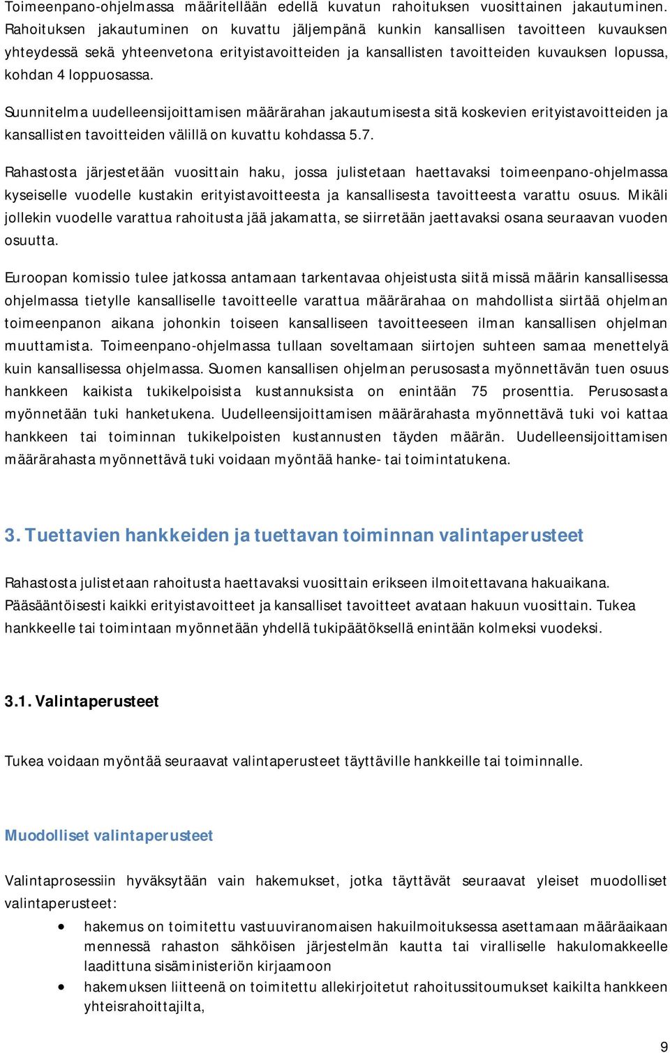 loppuosassa. Suunnitelma uudelleensijoittamisen määrärahan jakautumisesta sitä koskevien erityistavoitteiden ja kansallisten tavoitteiden välillä on kuvattu kohdassa 5.7.