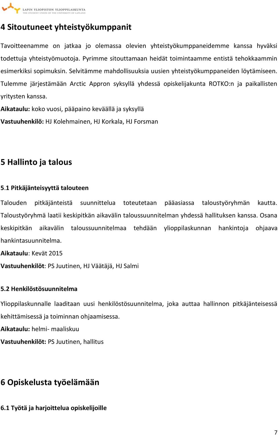 Tulemme järjestämään Arctic Appron syksyllä yhdessä opiskelijakunta ROTKO:n ja paikallisten yritysten kanssa.