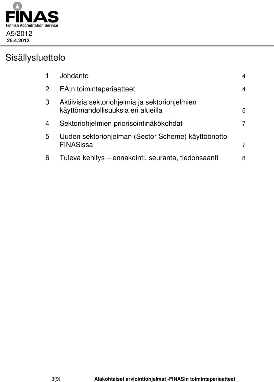 priorisointinäkökohdat 7 5 Uuden sektoriohjelman (Sector Scheme) käyttöönotto FINASissa 7 6