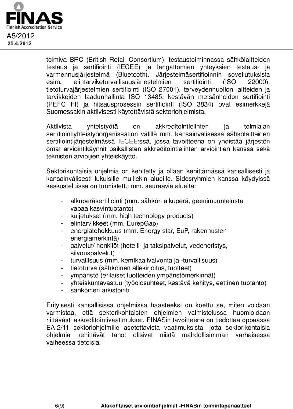 elintarviketurvallisuusjärjestelmien sertifiointi (ISO 22000), tietoturvajärjestelmien sertifiointi (ISO 27001), terveydenhuollon laitteiden ja tarvikkeiden laadunhallinta ISO 13485, kestävän