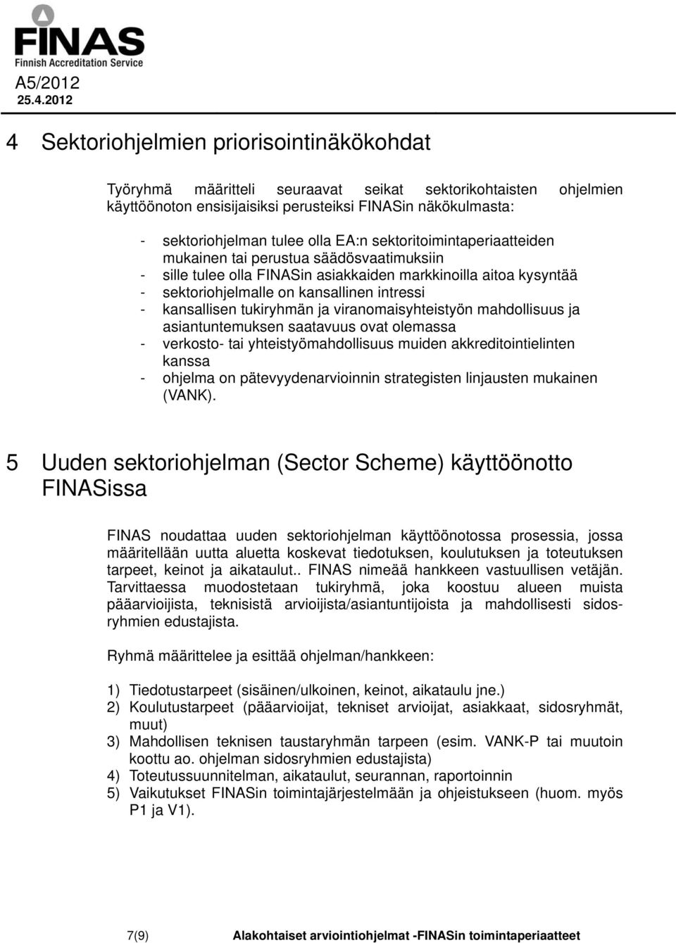 tukiryhmän ja viranomaisyhteistyön mahdollisuus ja asiantuntemuksen saatavuus ovat olemassa - verkosto- tai yhteistyömahdollisuus muiden akkreditointielinten kanssa - ohjelma on pätevyydenarvioinnin