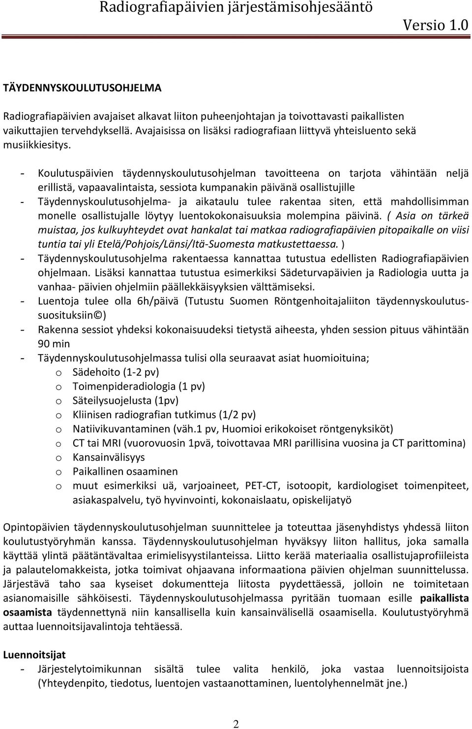 - Koulutuspäivien täydennyskoulutusohjelman tavoitteena on tarjota vähintään neljä erillistä, vapaavalintaista, sessiota kumpanakin päivänä osallistujille - Täydennyskoulutusohjelma ja aikataulu