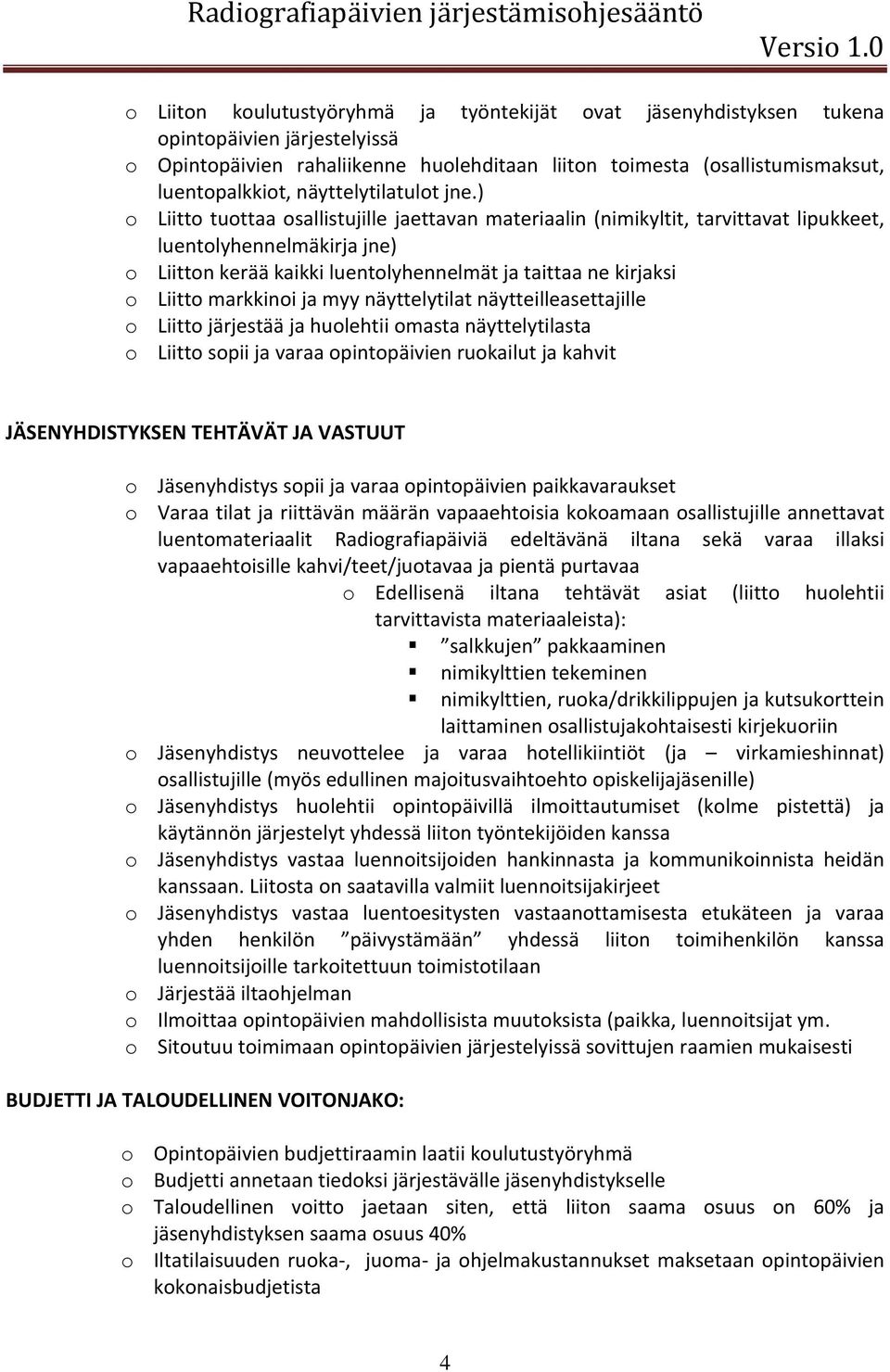 ) o Liitto tuottaa osallistujille jaettavan materiaalin (nimikyltit, tarvittavat lipukkeet, luentolyhennelmäkirja jne) o Liitton kerää kaikki luentolyhennelmät ja taittaa ne kirjaksi o Liitto