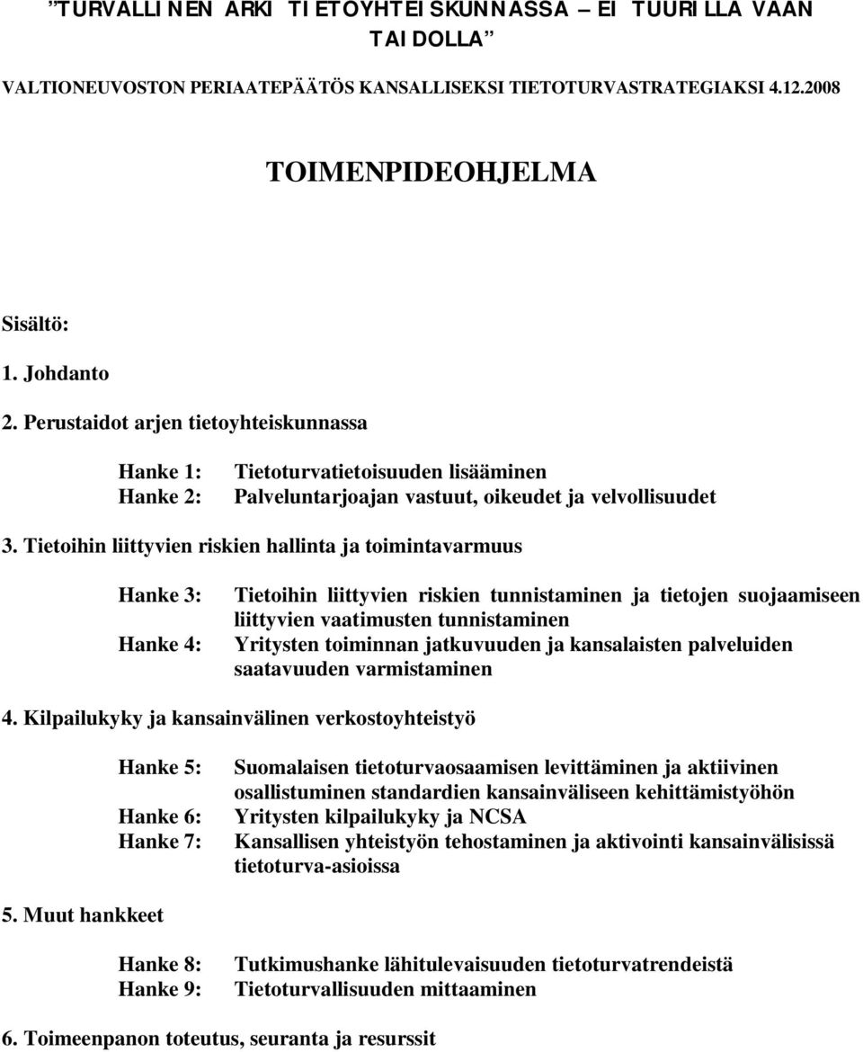 Tietoihin liittyvien riskien hallinta ja toimintavarmuus Hanke 3: Hanke 4: Tietoihin liittyvien riskien tunnistaminen ja tietojen suojaamiseen liittyvien vaatimusten tunnistaminen Yritysten toiminnan