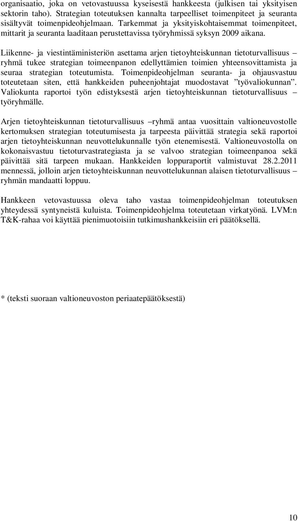 Liikenne- ja viestintäministeriön asettama arjen tietoyhteiskunnan tietoturvallisuus ryhmä tukee strategian toimeenpanon edellyttämien toimien yhteensovittamista ja seuraa strategian toteutumista.