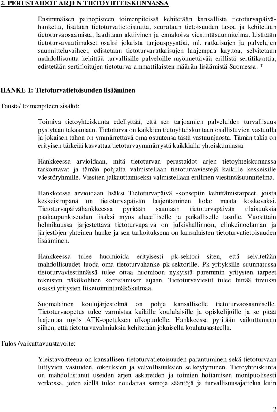 ratkaisujen ja palvelujen suunnitteluvaiheet, edistetään tietoturvaratkaisujen laajempaa käyttöä, selvitetään mahdollisuutta kehittää turvallisille palveluille myönnettävää erillistä sertifikaattia,