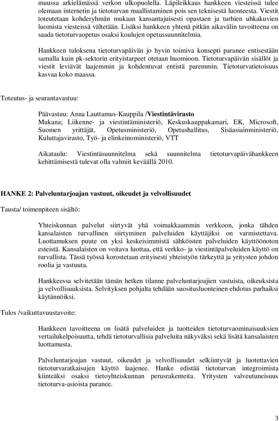 Lisäksi hankkeen yhtenä pitkän aikavälin tavoitteena on saada tietoturvaopetus osaksi koulujen opetussuunnitelmia.