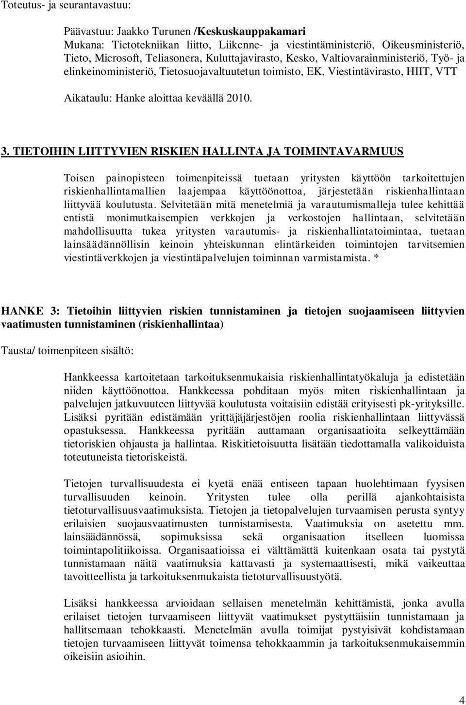 TIETOIHIN LIITTYVIEN RISKIEN HALLINTA JA TOIMINTAVARMUUS Toisen painopisteen toimenpiteissä tuetaan yritysten käyttöön tarkoitettujen riskienhallintamallien laajempaa käyttöönottoa, järjestetään