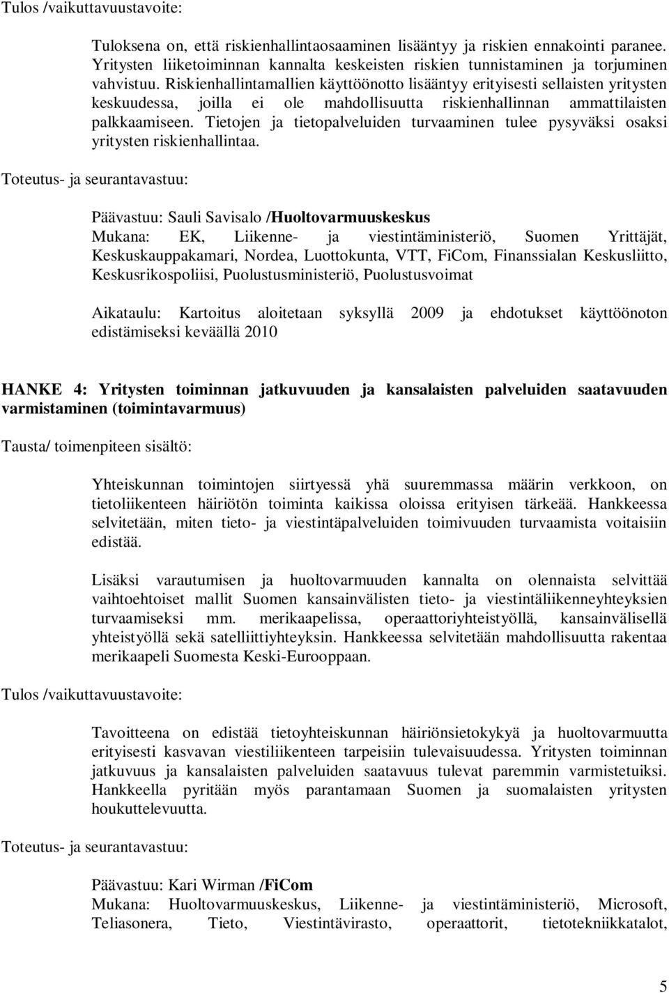 Tietojen ja tietopalveluiden turvaaminen tulee pysyväksi osaksi yritysten riskienhallintaa.