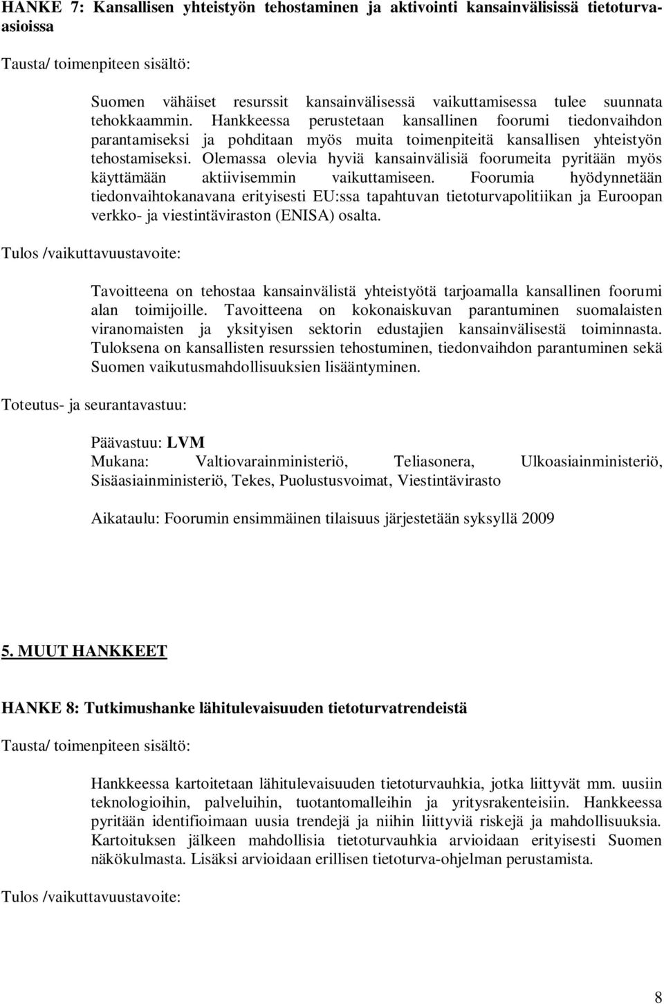 Olemassa olevia hyviä kansainvälisiä foorumeita pyritään myös käyttämään aktiivisemmin vaikuttamiseen.