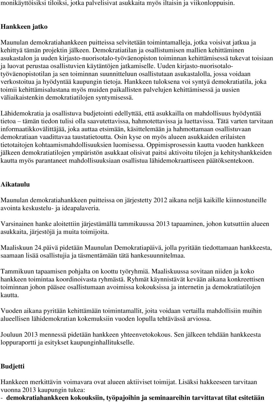 Demokratiatilan ja osallistumisen mallien kehittäminen asukastalon ja uuden kirjasto-nuorisotalo-työväenopiston toiminnan kehittämisessä tukevat toisiaan ja luovat perustaa osallistuvien käytäntöjen