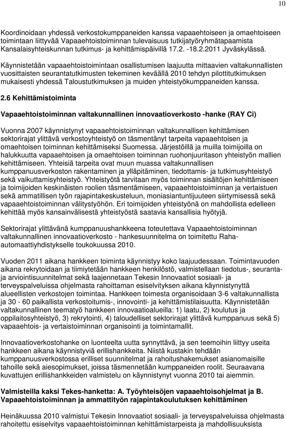 Käynnistetään vapaaehtoistoimintaan osallistumisen laajuutta mittaavien valtakunnallisten vuosittaisten seurantatutkimusten tekeminen keväällä 2010 tehdyn pilottitutkimuksen mukaisesti yhdessä