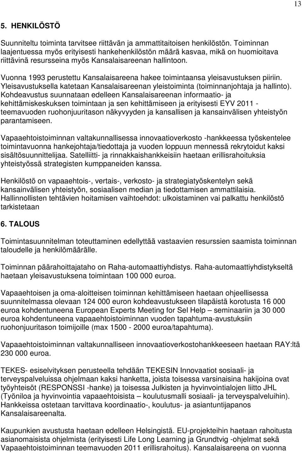 Vuonna 1993 perustettu Kansalaisareena hakee toimintaansa yleisavustuksen piiriin. Yleisavustuksella katetaan Kansalaisareenan yleistoiminta (toiminnanjohtaja ja hallinto).