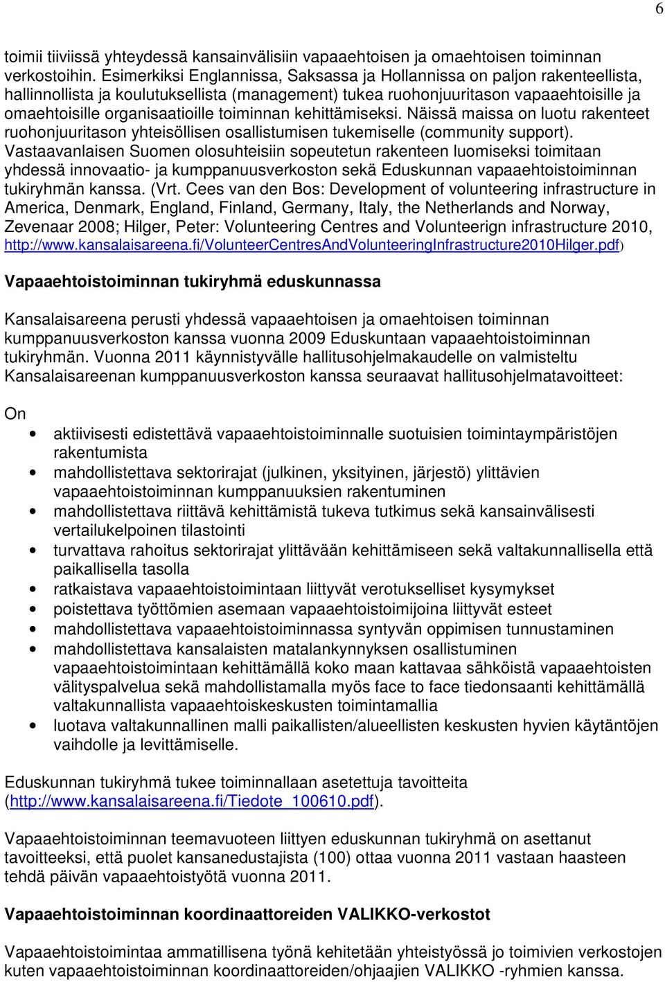 toiminnan kehittämiseksi. Näissä maissa on luotu rakenteet ruohonjuuritason yhteisöllisen osallistumisen tukemiselle (community support).