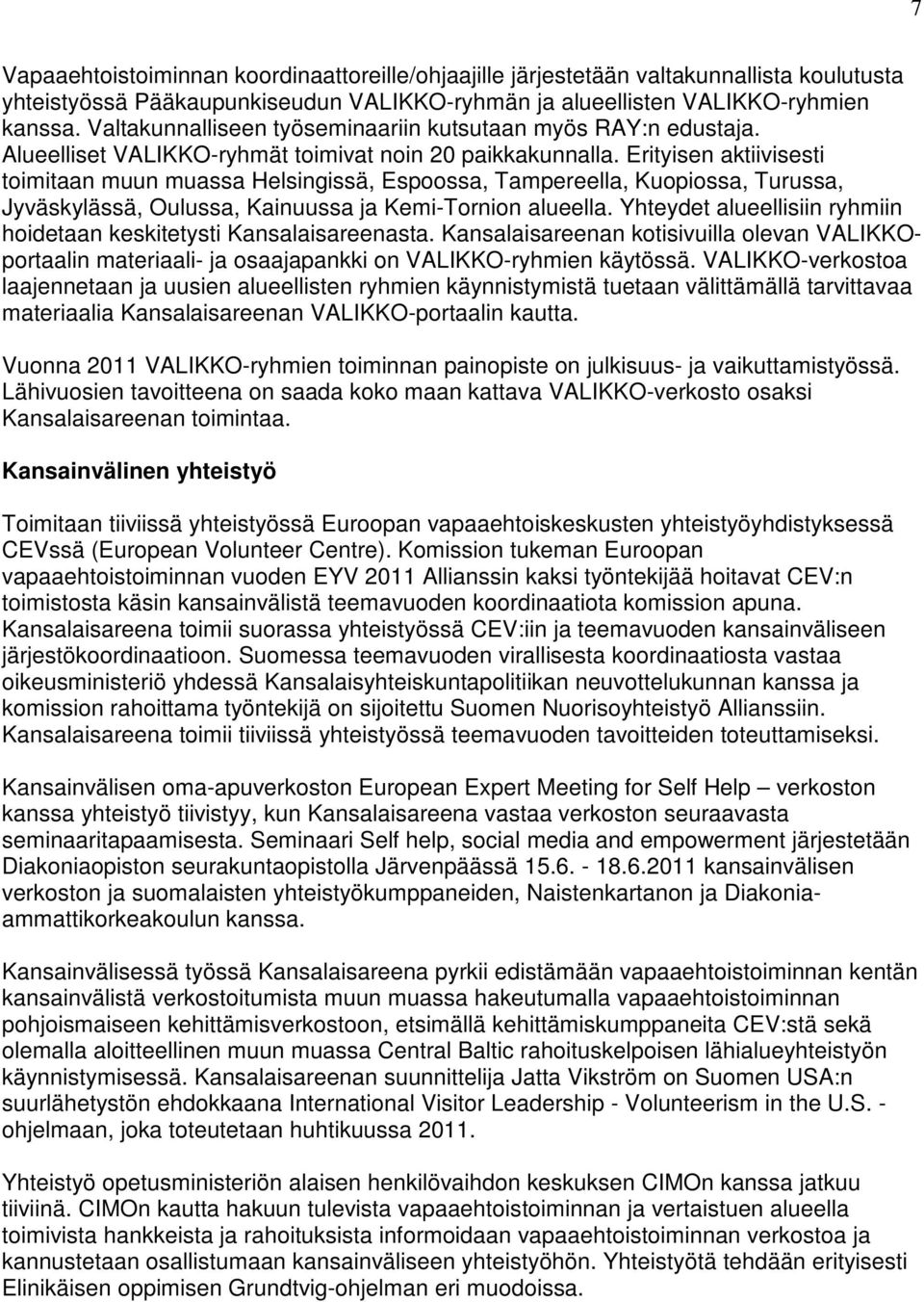 Erityisen aktiivisesti toimitaan muun muassa Helsingissä, Espoossa, Tampereella, Kuopiossa, Turussa, Jyväskylässä, Oulussa, Kainuussa ja Kemi-Tornion alueella.