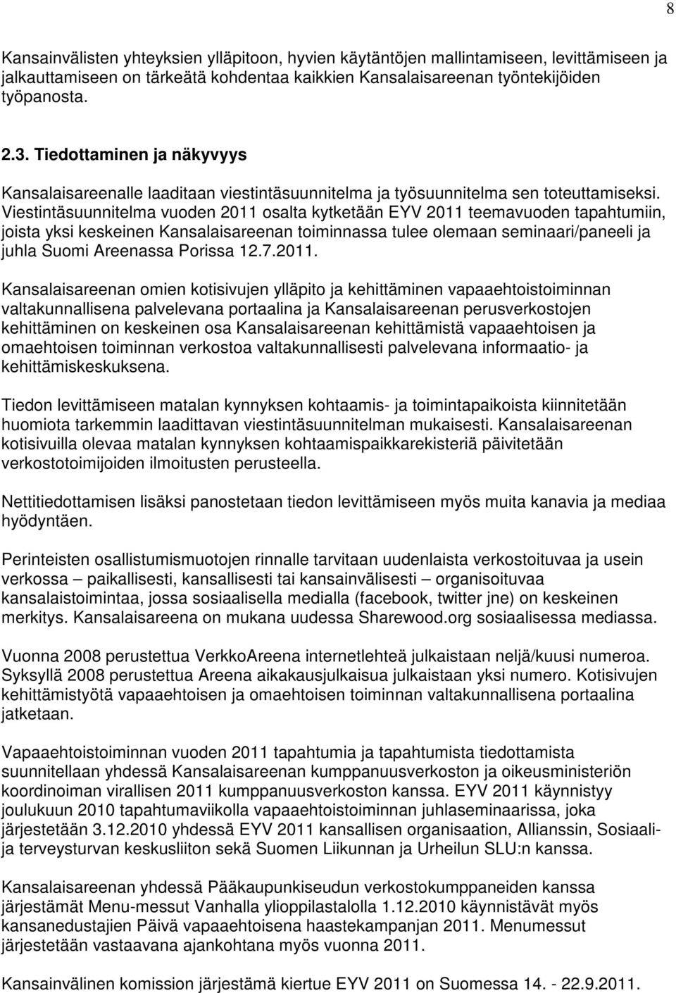 Viestintäsuunnitelma vuoden 2011 osalta kytketään EYV 2011 teemavuoden tapahtumiin, joista yksi keskeinen Kansalaisareenan toiminnassa tulee olemaan seminaari/paneeli ja juhla Suomi Areenassa Porissa