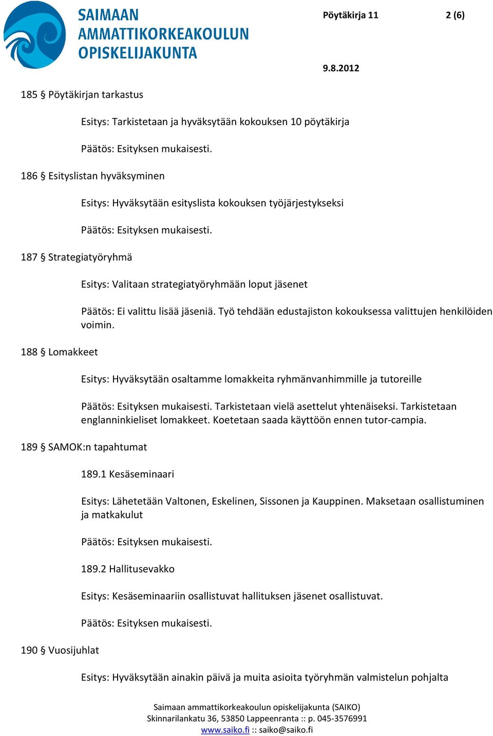 Esitys: Hyväksytään osaltamme lomakkeita ryhmänvanhimmille ja tutoreille Tarkistetaan vielä asettelut yhtenäiseksi. Tarkistetaan englanninkieliset lomakkeet.