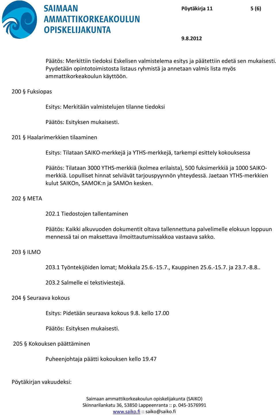 Esitys: Merkitään valmistelujen tilanne tiedoksi 201 Haalarimerkkien tilaaminen 202 META 203 ILMO 204 Seuraava kokous Esitys: Tilataan SAIKO-merkkejä ja YTHS-merkkejä, tarkempi esittely kokouksessa