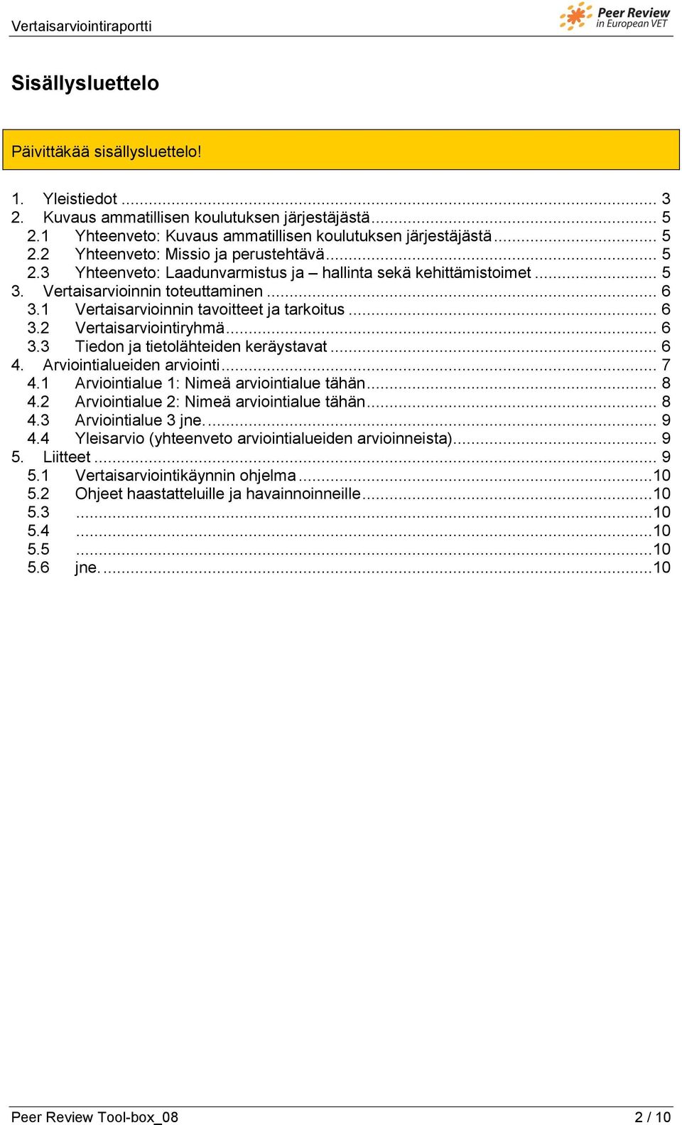 .. 6 4. Arviointialueiden arviointi... 7 4.1 Arviointialue 1: Nimeä arviointialue tähän... 8 4.2 Arviointialue 2: Nimeä arviointialue tähän... 8 4.3 Arviointialue 3 jne.... 9 4.