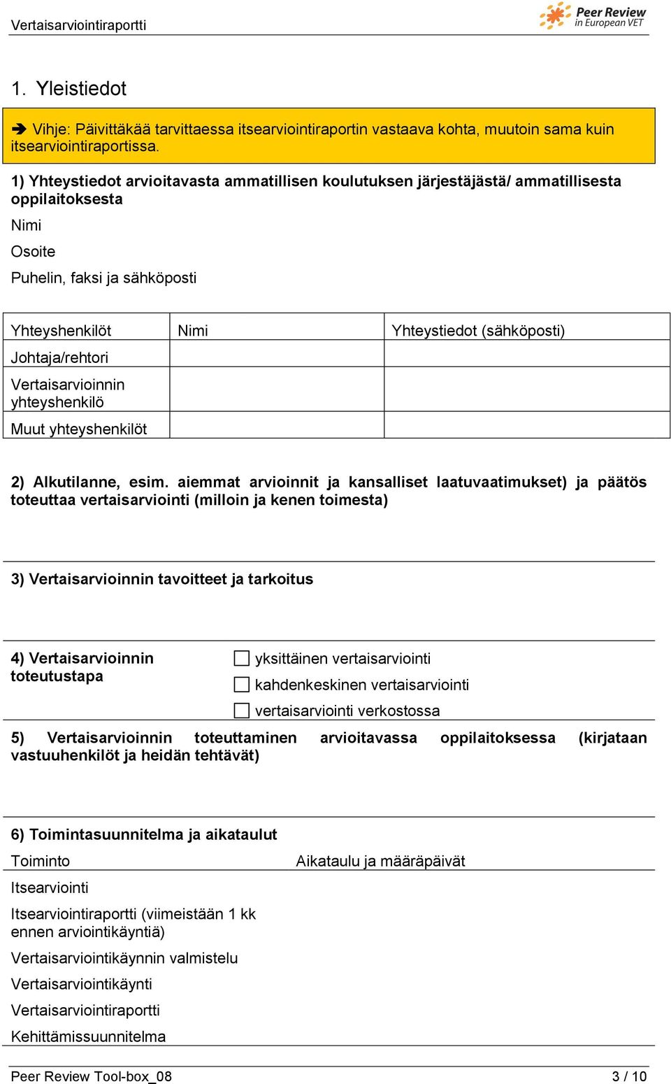 Johtaja/rehtori Vertaisarvioinnin yhteyshenkilö Muut yhteyshenkilöt 2) Alkutilanne, esim.