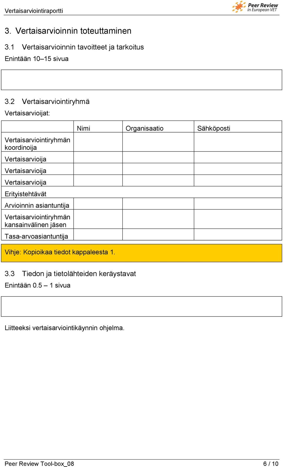 Vertaisarviointiryhmän kansainvälinen jäsen Tasa-arvoasiantuntija Nimi Organisaatio Sähköposti Vihje: Kopioikaa tiedot