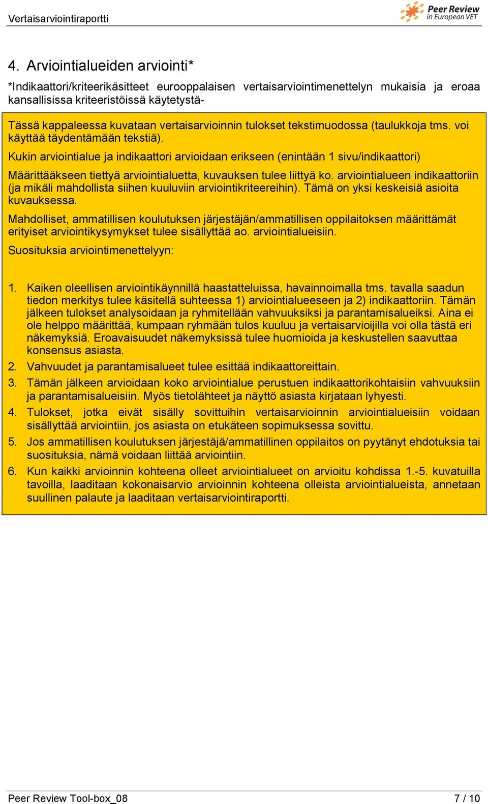 Kukin arviointialue ja indikaattori arvioidaan erikseen (enintään 1 sivu/indikaattori) Määrittääkseen tiettyä arviointialuetta, kuvauksen tulee liittyä ko.