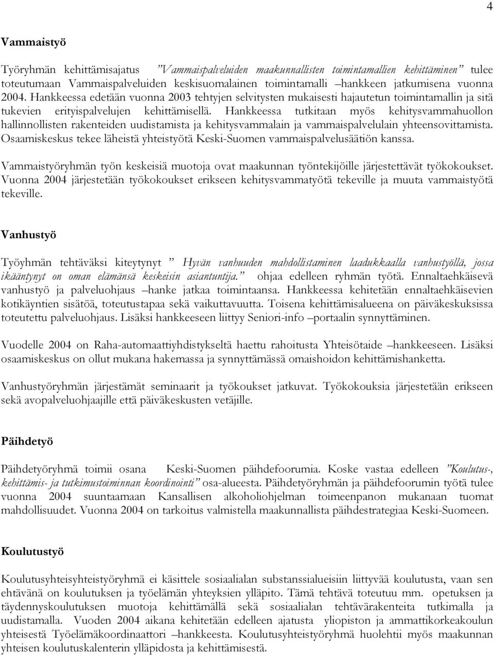 Hankkeessa tutkitaan myös kehitysvammahuollon hallinnollisten rakenteiden uudistamista ja kehitysvammalain ja vammaispalvelulain yhteensovittamista.