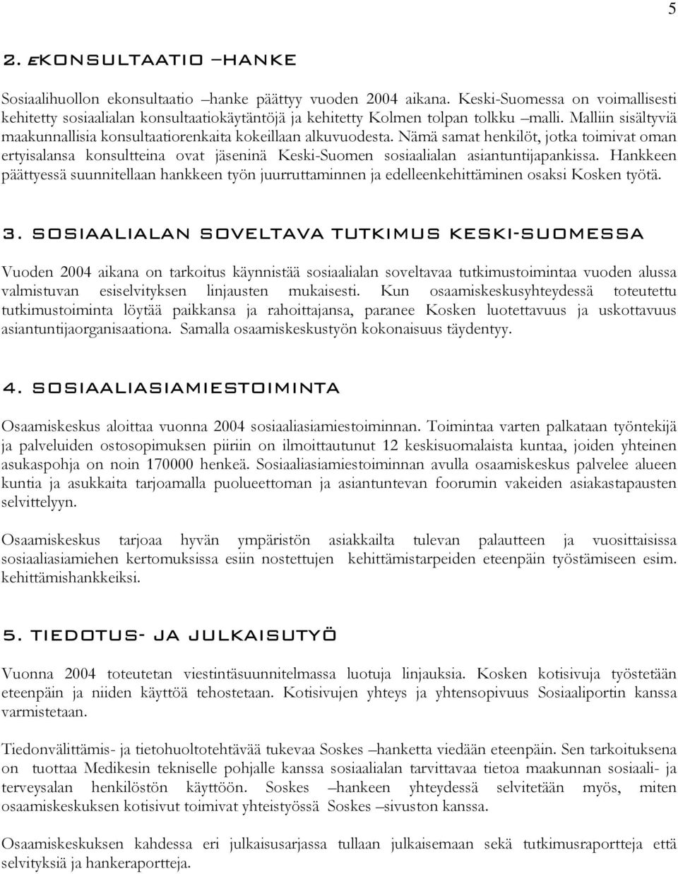 Nämä samat henkilöt, jotka toimivat oman ertyisalansa konsultteina ovat jäseninä Keski-Suomen sosiaalialan asiantuntijapankissa.