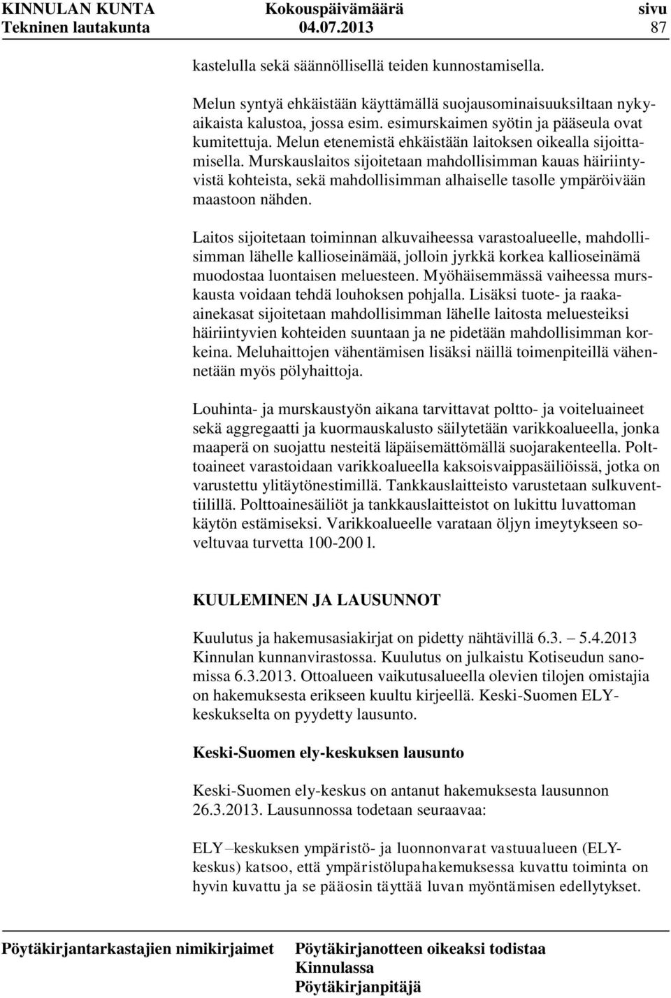 Murskauslaitos sijoitetaan mahdollisimman kauas häiriintyvistä kohteista, sekä mahdollisimman alhaiselle tasolle ympäröivään maastoon nähden.