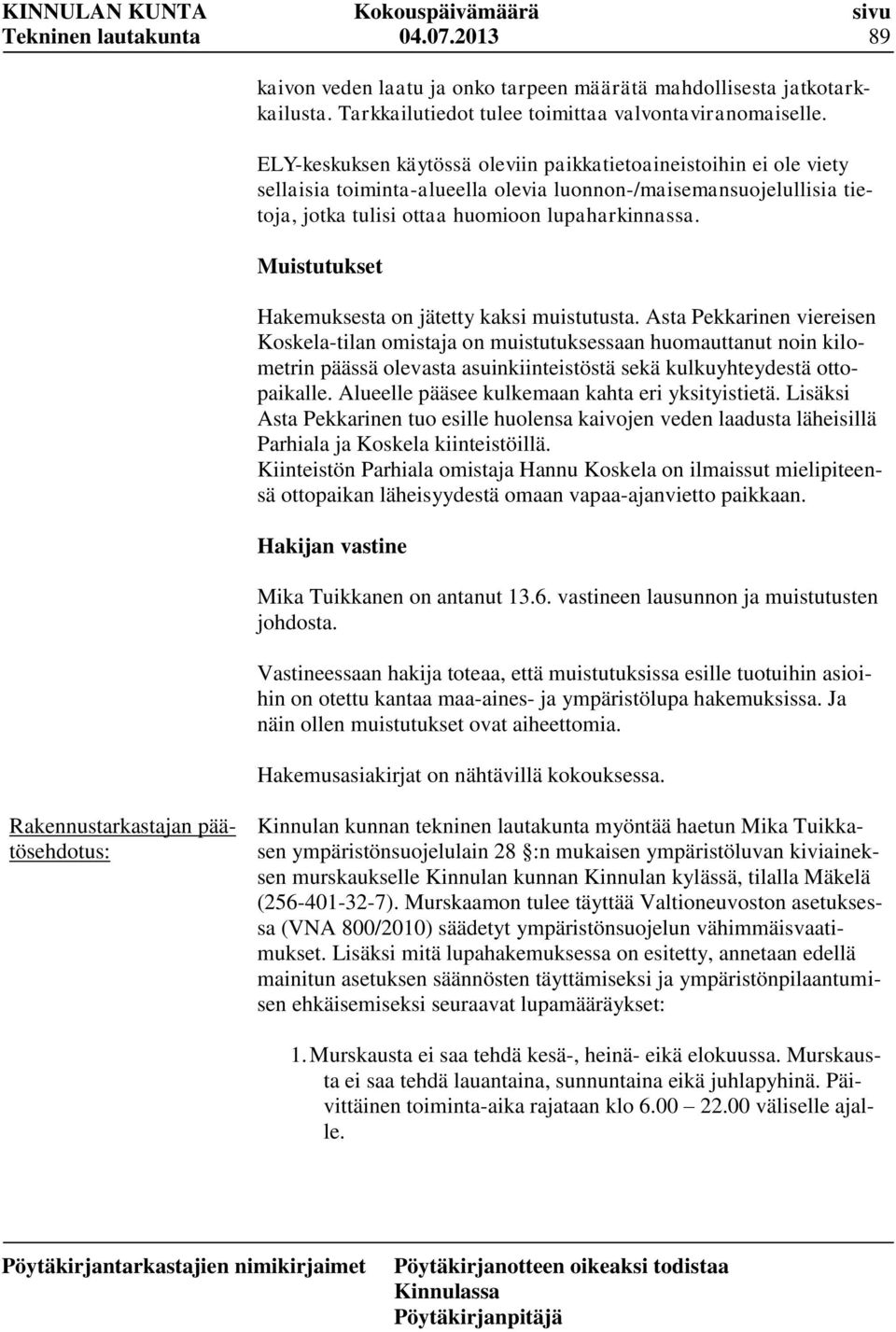 Muistutukset Hakemuksesta on jätetty kaksi muistutusta.