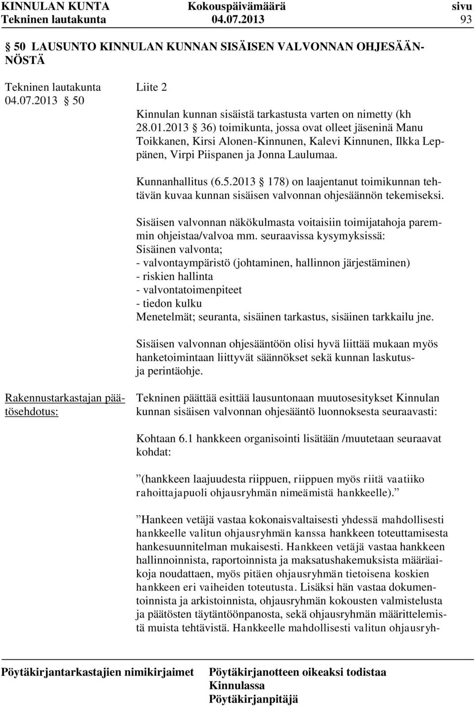 2013 178) on laajentanut toimikunnan tehtävän kuvaa kunnan sisäisen valvonnan ohjesäännön tekemiseksi. Sisäisen valvonnan näkökulmasta voitaisiin toimijatahoja paremmin ohjeistaa/valvoa mm.