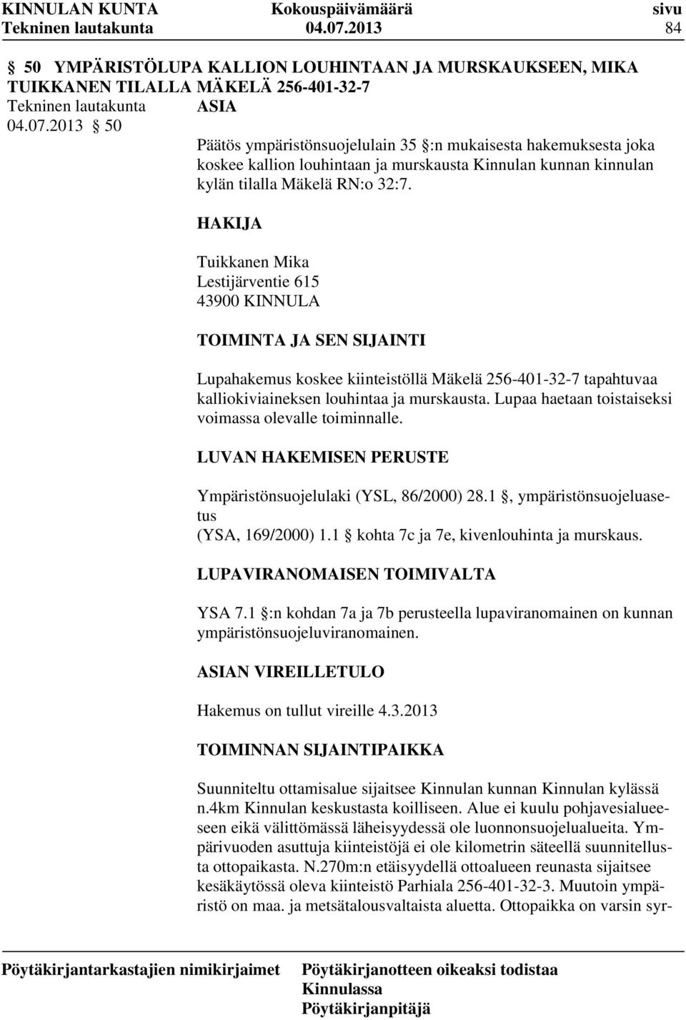 Lupaa haetaan toistaiseksi voimassa olevalle toiminnalle. LUVAN HAKEMISEN PERUSTE Ympäristönsuojelulaki (YSL, 86/2000) 28.1, ympäristönsuojeluasetus (YSA, 169/2000) 1.