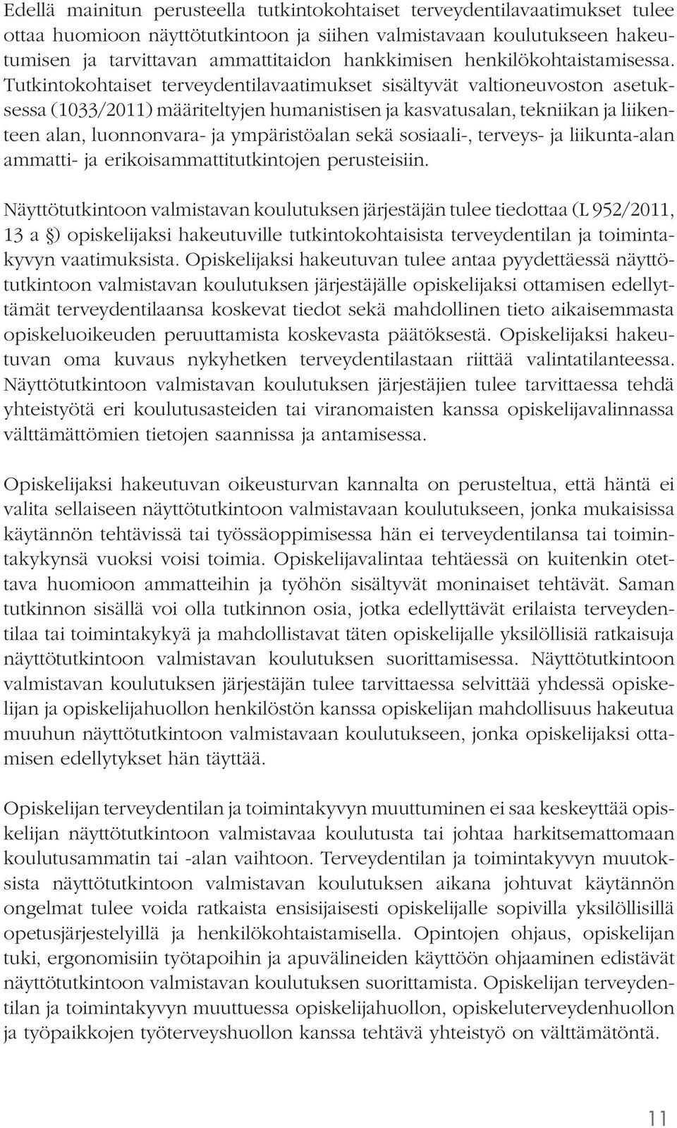 Tutkintokohtaiset terveydentilavaatimukset sisältyvät valtioneuvoston asetuksessa (1033/2011) määriteltyjen humanistisen ja kasvatusalan, tekniikan ja liikenteen alan, luonnonvara- ja ympäristöalan