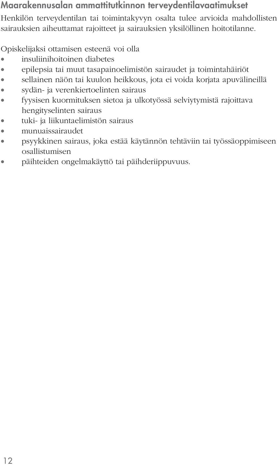 Opiskelijaksi ottamisen esteenä voi olla insuliinihoitoinen diabetes epilepsia tai muut tasapainoelimistön sairaudet ja toimintahäiriöt sellainen näön tai kuulon heikkous, jota ei