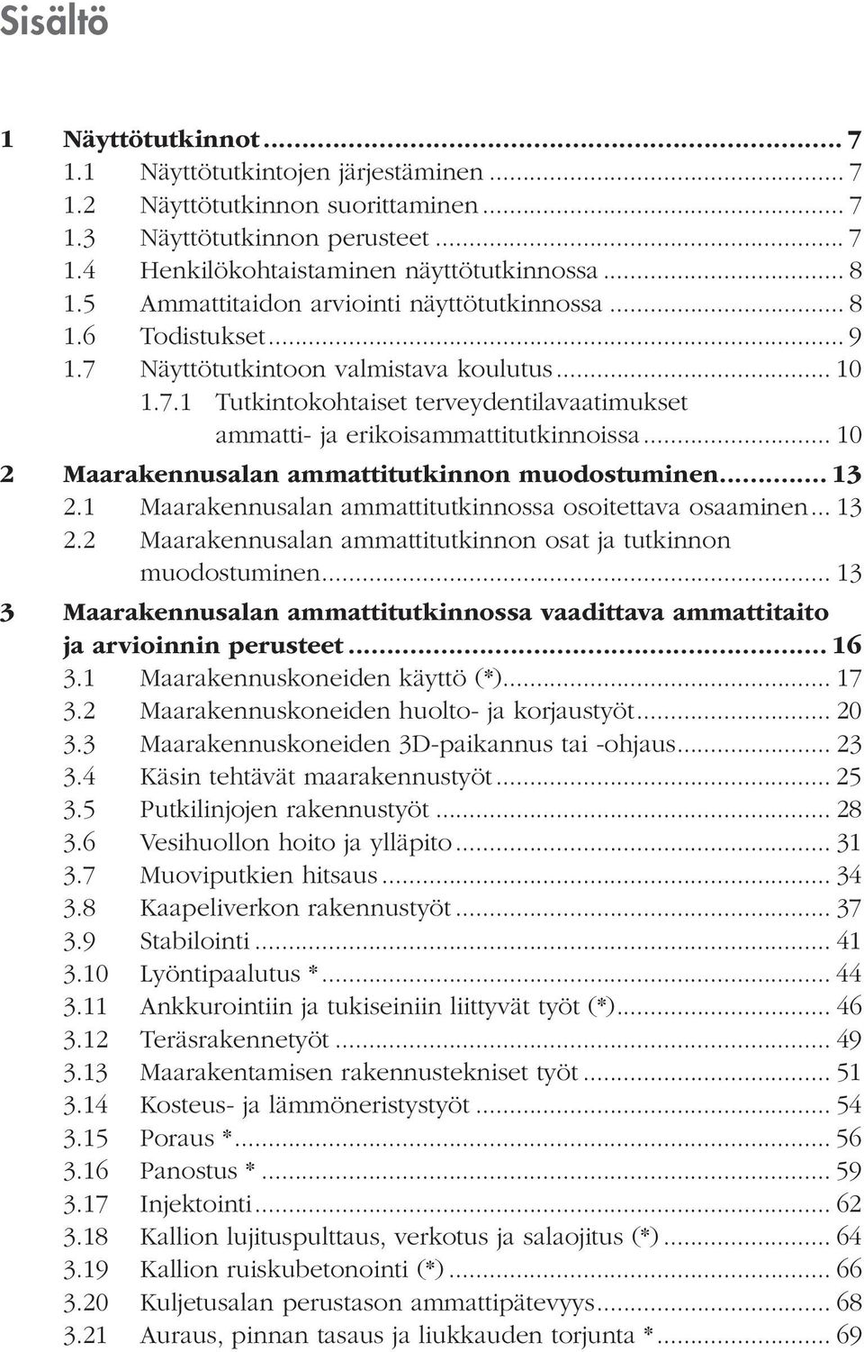 .. 10 2 Maarakennusalan ammattitutkinnon muodostuminen... 13 2.1 Maarakennusalan ammattitutkinnossa osoitettava osaaminen... 13 2.2 Maarakennusalan ammattitutkinnon osat ja tutkinnon muodostuminen.