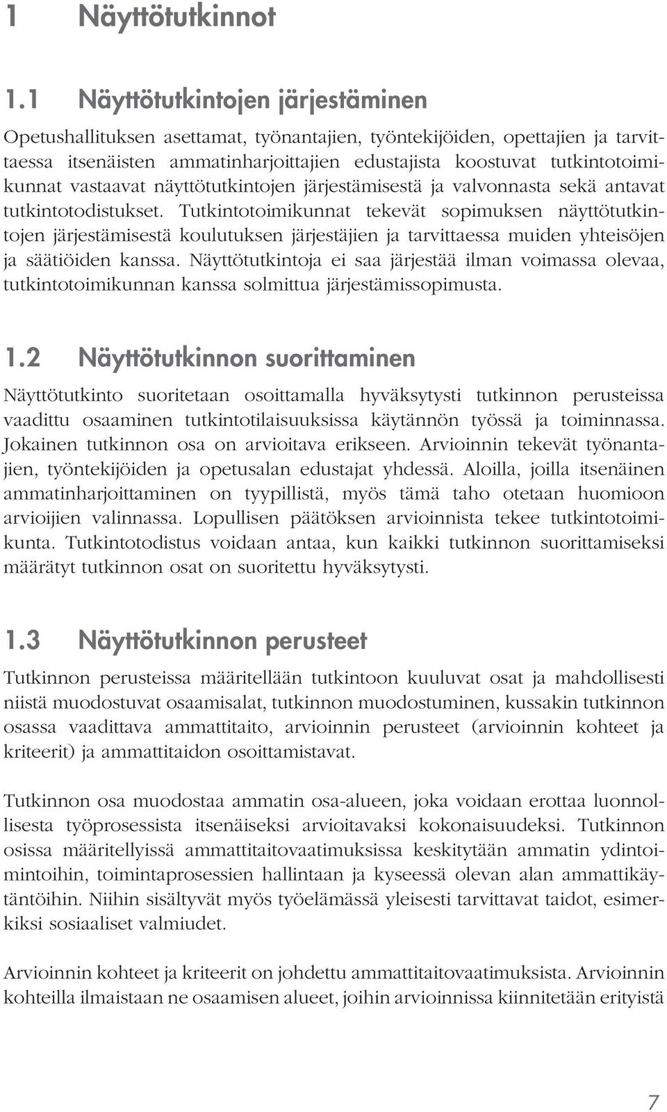 vastaavat näyttötutkintojen järjestämisestä ja valvonnasta sekä antavat tutkintotodistukset.