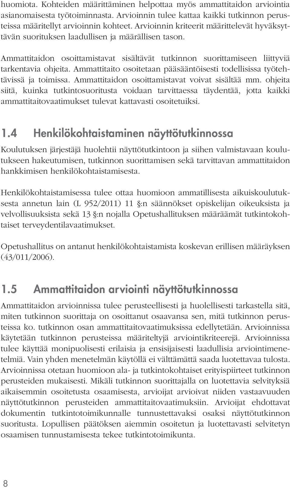 Ammattitaito osoitetaan pääsääntöisesti todellisissa työtehtävissä ja toimissa. Ammattitaidon osoittamistavat voivat sisältää mm.