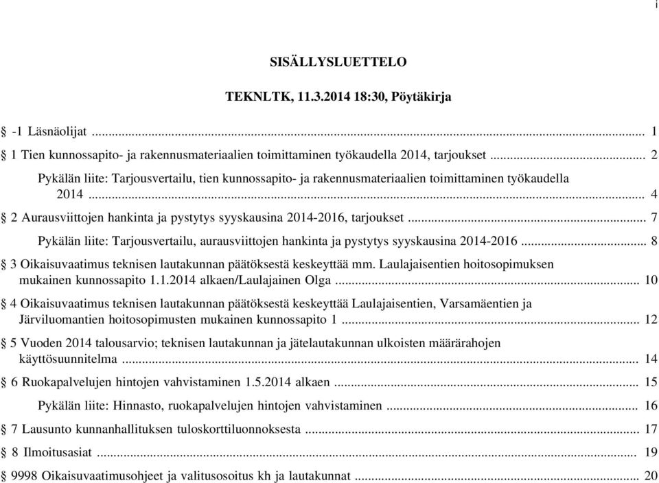 .. 7 Pykälän liite: Tarjousvertailu, aurausviittojen hankinta ja pystytys syyskausina 2014-2016... 8 3 Oikaisuvaatimus teknisen lautakunnan päätöksestä keskeyttää mm.