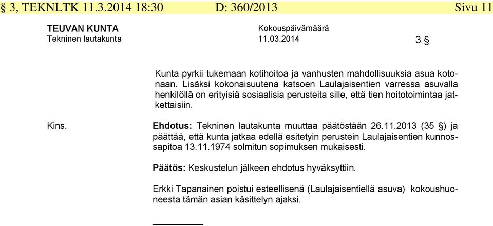 Ehdotus: Tekninen lautakunta muuttaa päätöstään 26.11.2013 (35 ) ja päättää, että kunta jatkaa edellä esitetyin perustein Laulajaisentien kunnossapitoa 13.11.1974 solmitun sopimuksen mukaisesti.