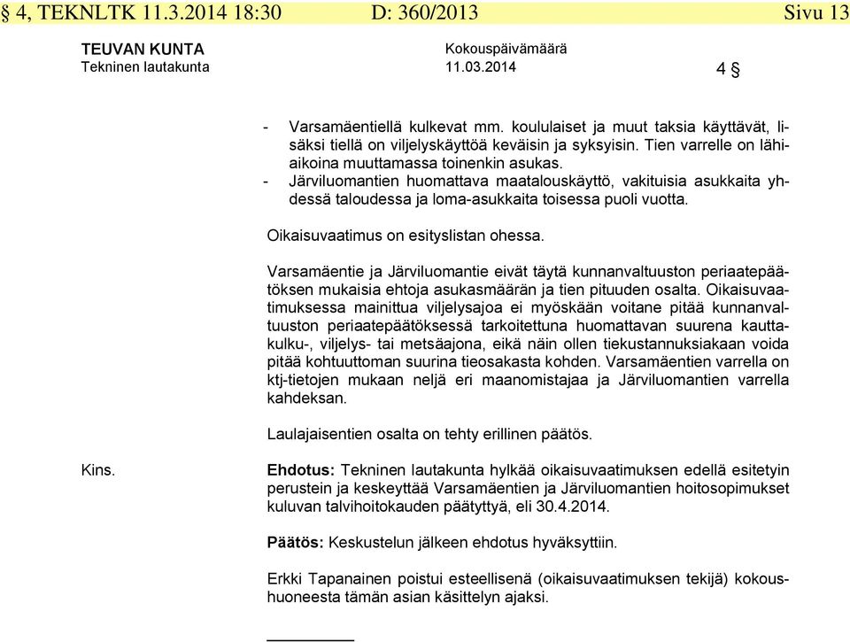 - Järviluomantien huomattava maatalouskäyttö, vakituisia asukkaita yhdessä taloudessa ja loma-asukkaita toisessa puoli vuotta. Oikaisuvaatimus on esityslistan ohessa.