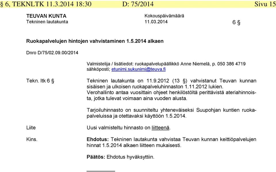 11.2012 lukien. Verohallinto antaa vuosittain ohjeet henkilöstöltä perittävistä ateriahinnoista, jotka tulevat voimaan aina vuoden alusta.