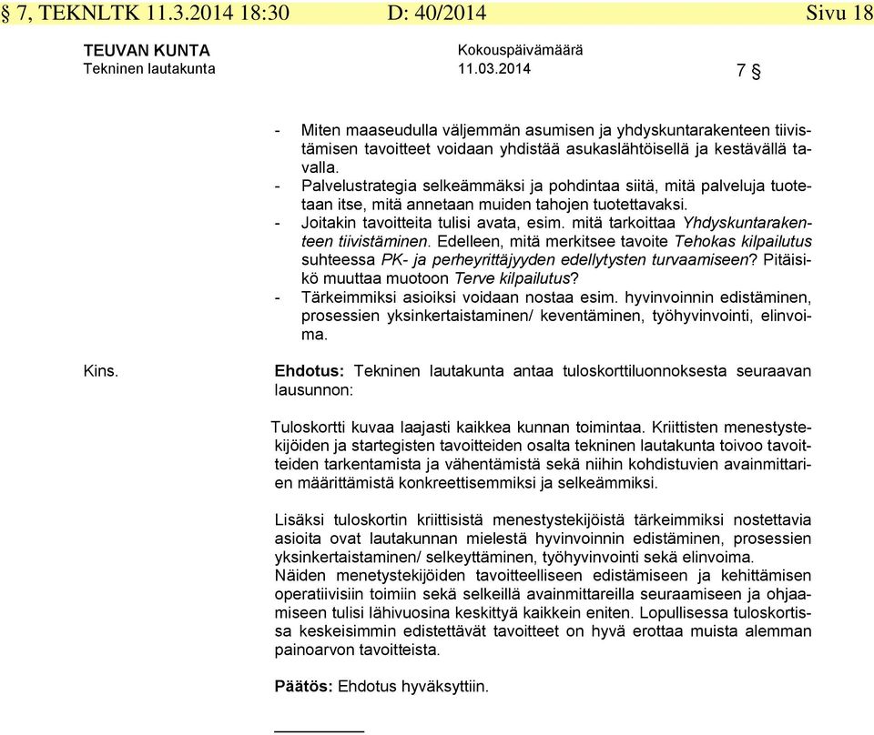 - Palvelustrategia selkeämmäksi ja pohdintaa siitä, mitä palveluja tuotetaan itse, mitä annetaan muiden tahojen tuotettavaksi. - Joitakin tavoitteita tulisi avata, esim.