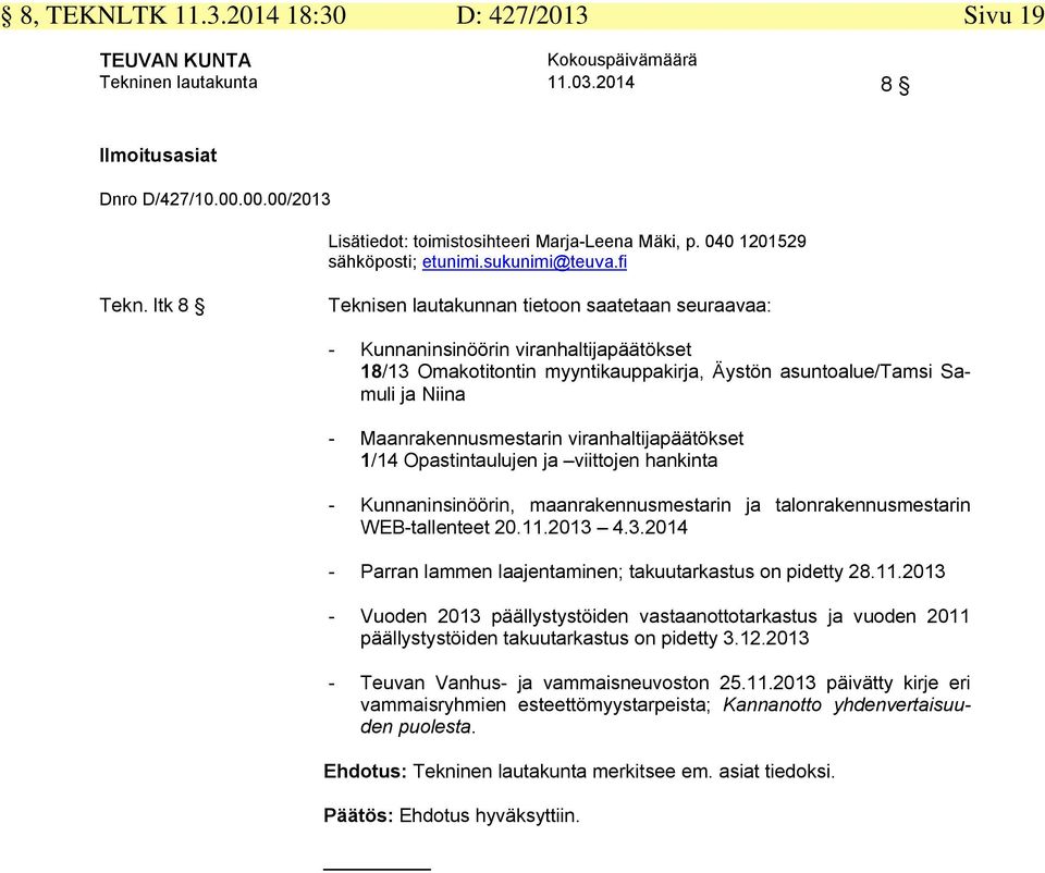 ltk 8 Teknisen lautakunnan tietoon saatetaan seuraavaa: - Kunnaninsinöörin viranhaltijapäätökset 18/13 Omakotitontin myyntikauppakirja, Äystön asuntoalue/tamsi Samuli ja Niina - Maanrakennusmestarin