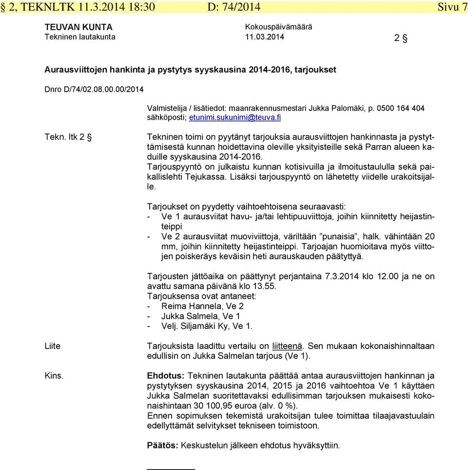 ltk 2 Tekninen toimi on pyytänyt tarjouksia aurausviittojen hankinnasta ja pystyttämisestä kunnan hoidettavina oleville yksityisteille sekä Parran alueen kaduille syyskausina 2014-2016.