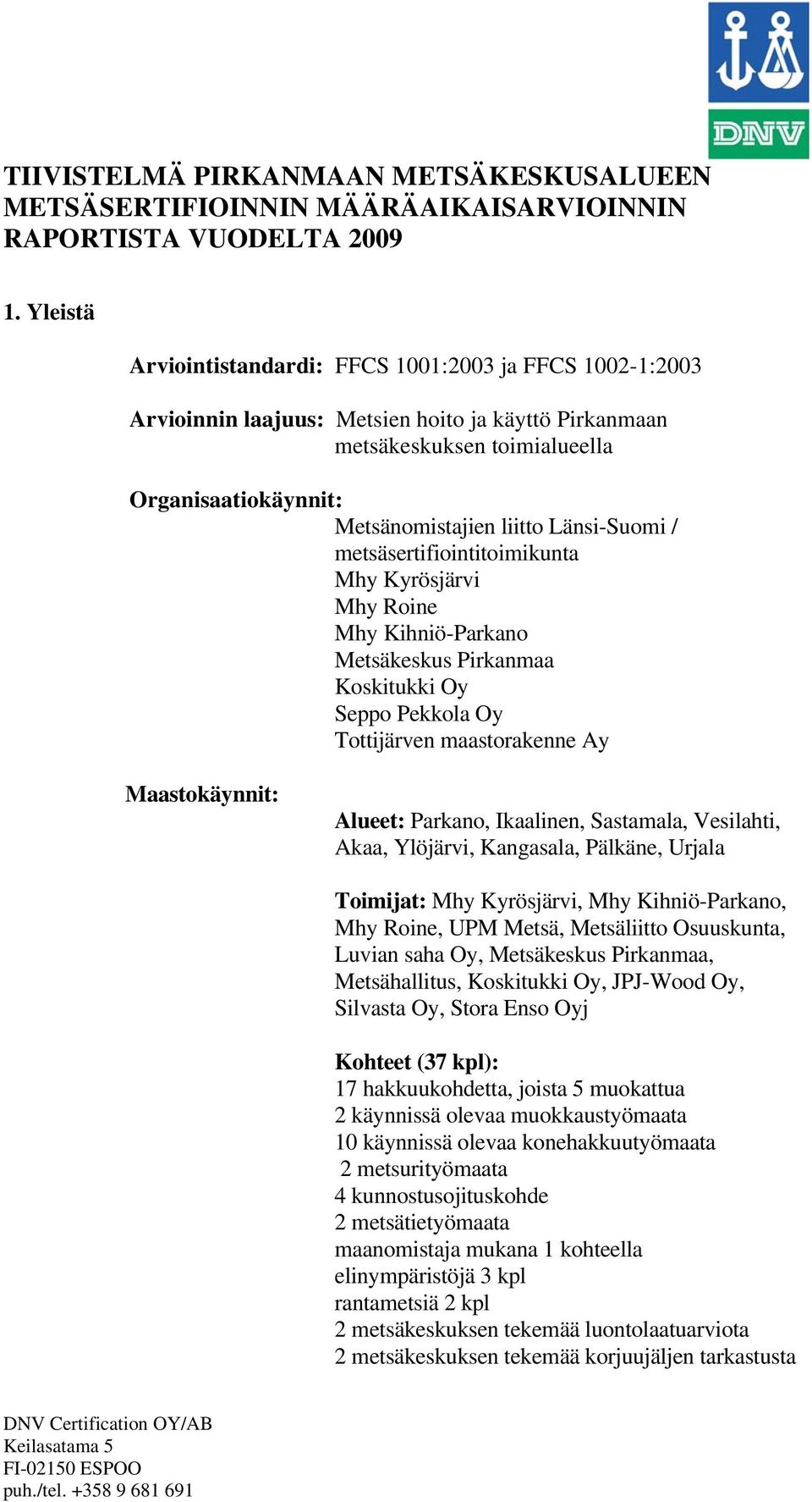 Länsi-Suomi / metsäsertifiointitoimikunta Mhy Kyrösjärvi Mhy Roine Mhy Kihniö-Parkano Metsäkeskus Pirkanmaa Koskitukki Oy Seppo Pekkola Oy Tottijärven maastorakenne Ay Maastokäynnit: Alueet: Parkano,