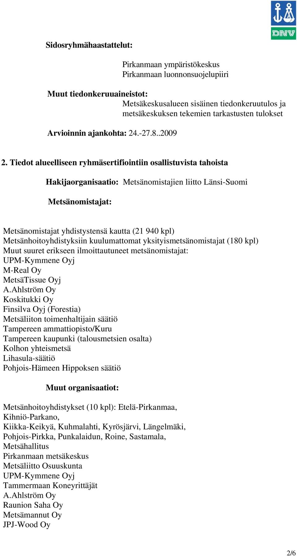 Tiedot alueelliseen ryhmäsertifiointiin osallistuvista tahoista Hakijaorganisaatio: Metsänomistajien liitto Länsi-Suomi Metsänomistajat: Metsänomistajat yhdistystensä kautta (21 940 kpl)